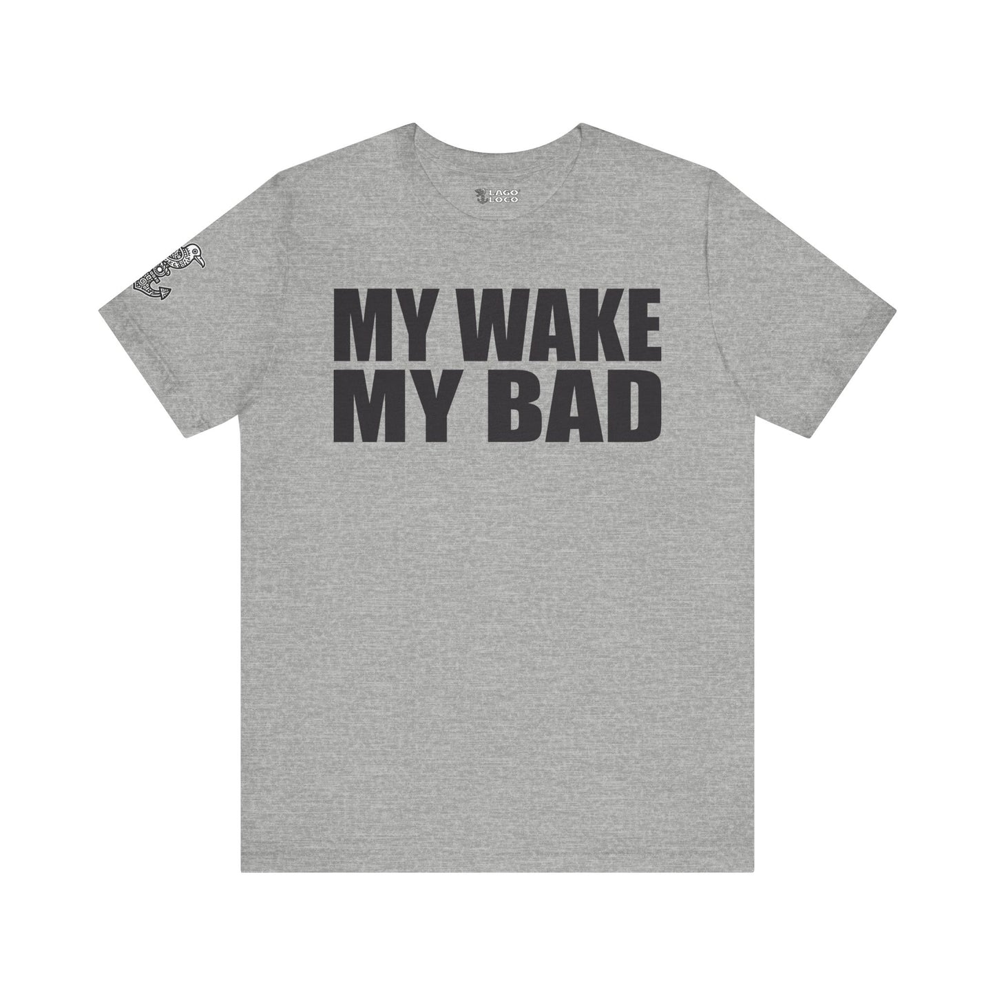 My Wake My Bad - Unisex Tee
