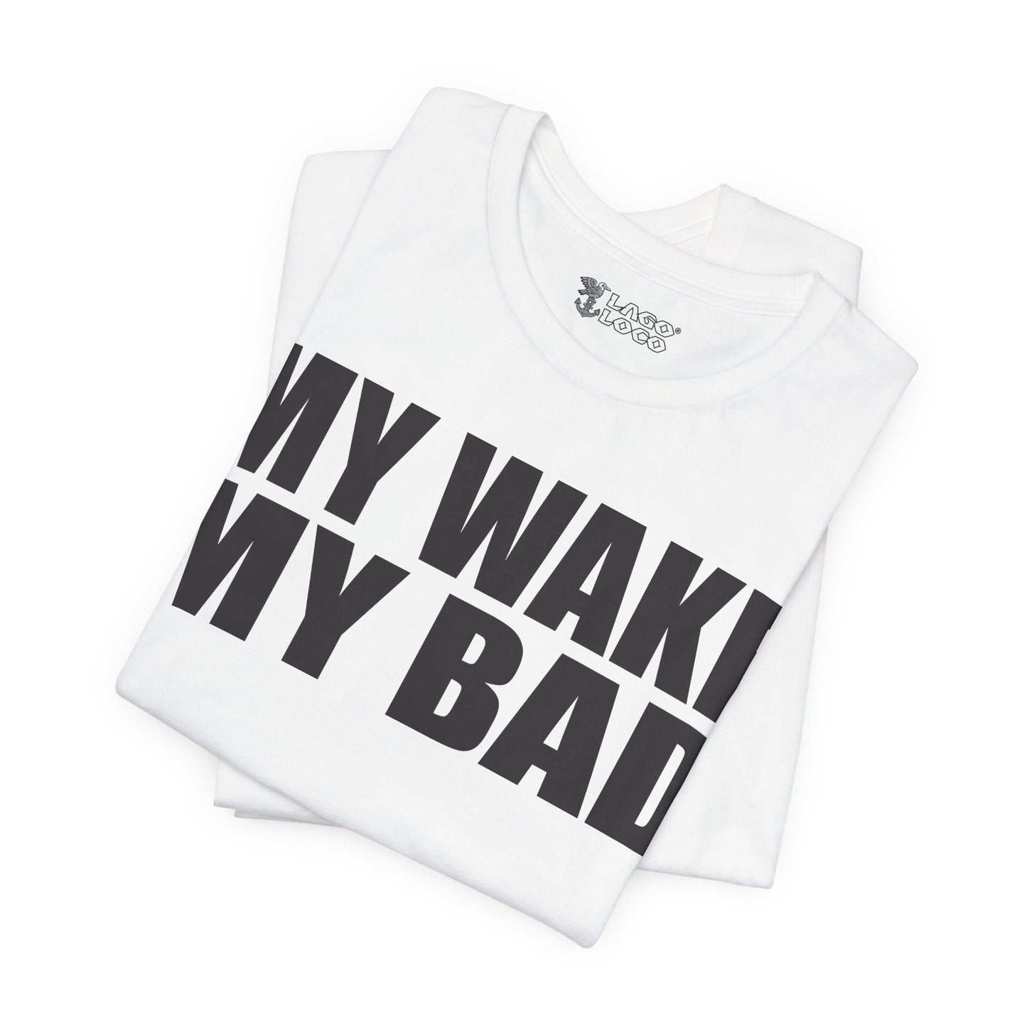 My Wake My Bad - Unisex Tee