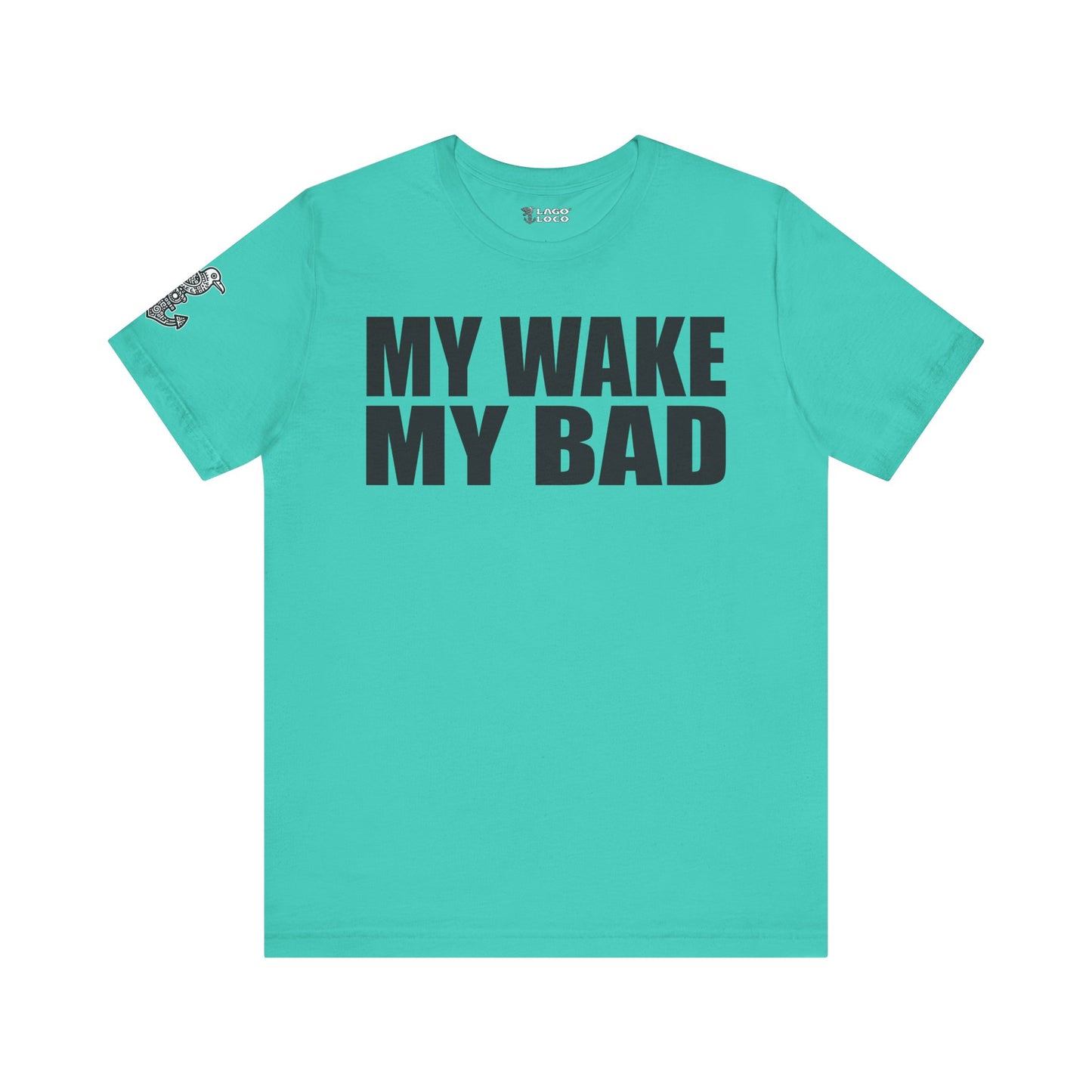 My Wake My Bad - Unisex Tee