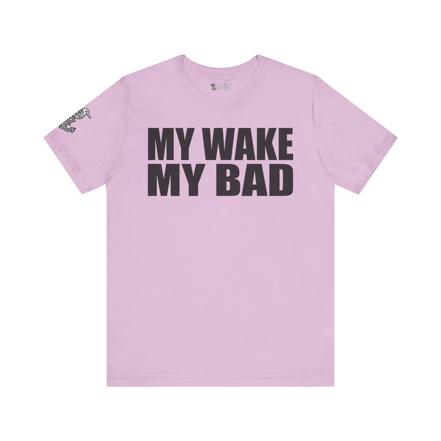 My Wake My Bad - Unisex Tee