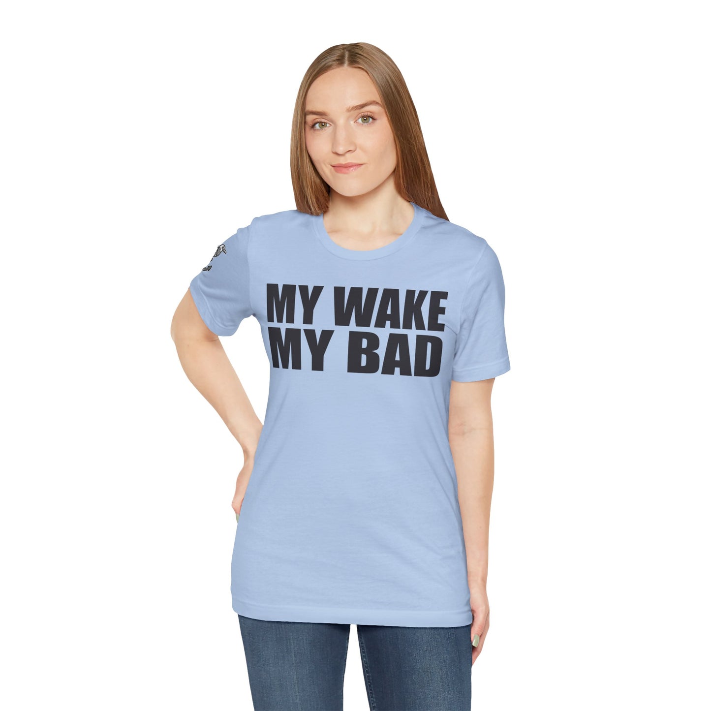 My Wake My Bad - Unisex Tee