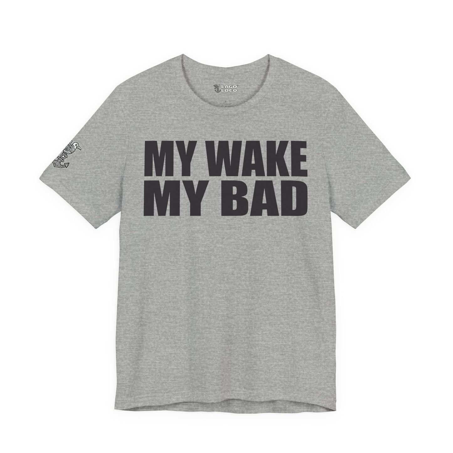 My Wake My Bad - Unisex Tee