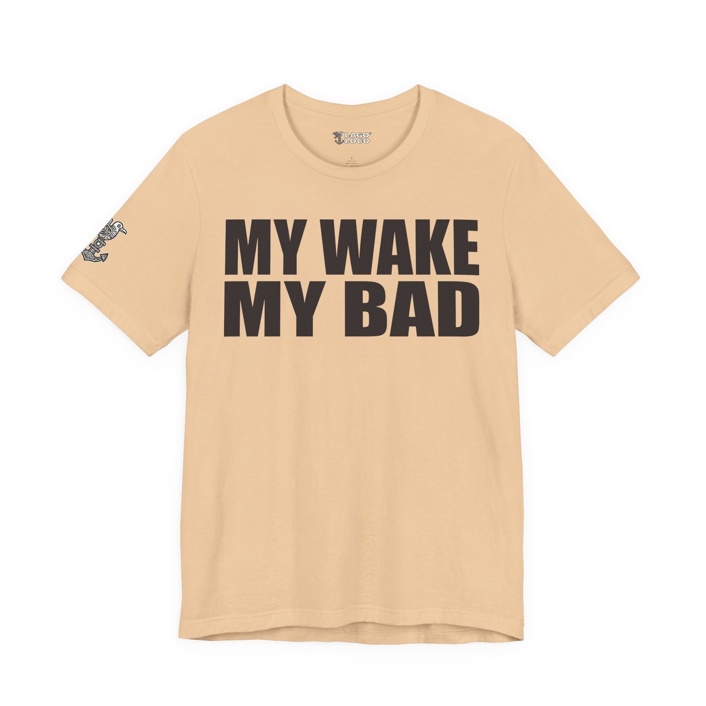 My Wake My Bad - Unisex Tee