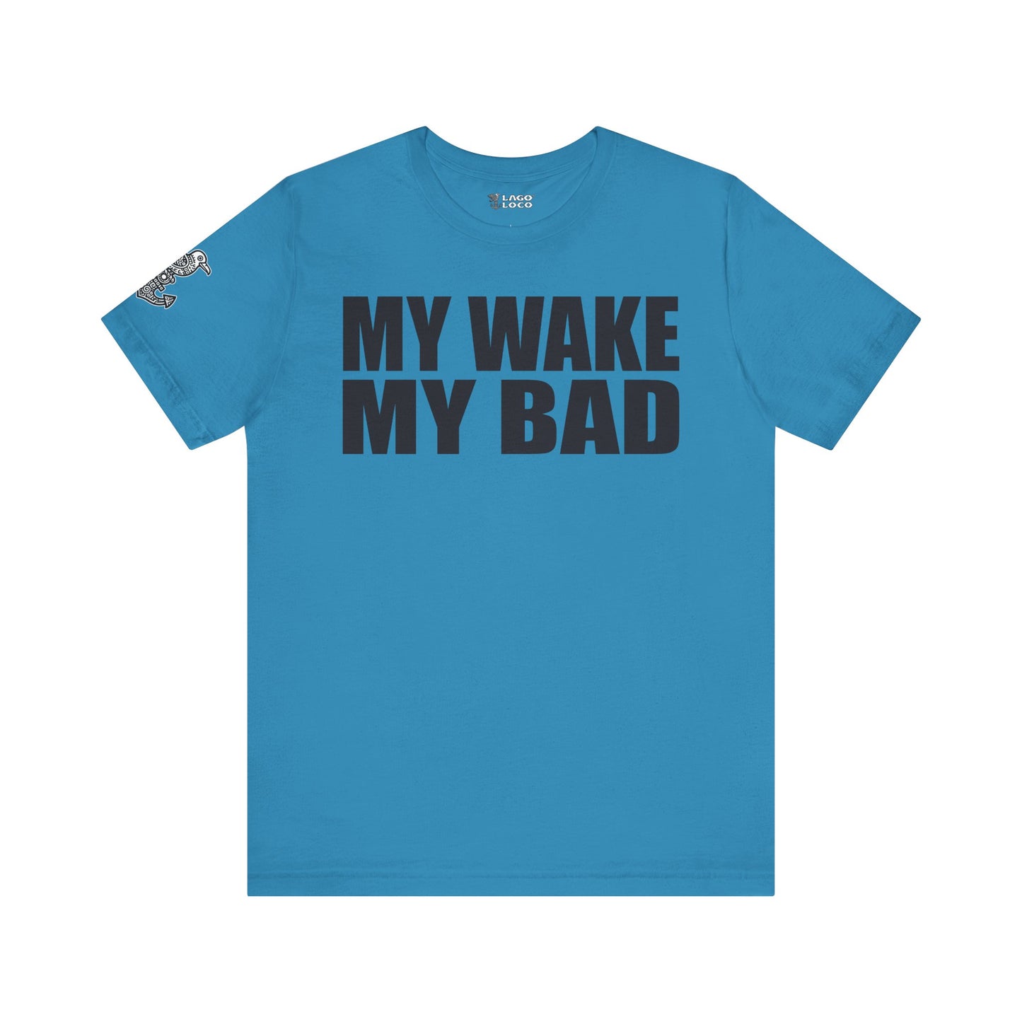My Wake My Bad - Unisex Tee