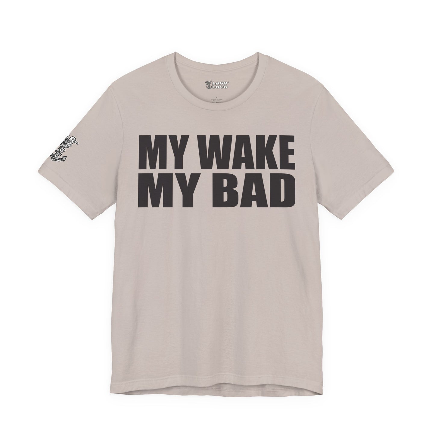 My Wake My Bad - Unisex Tee