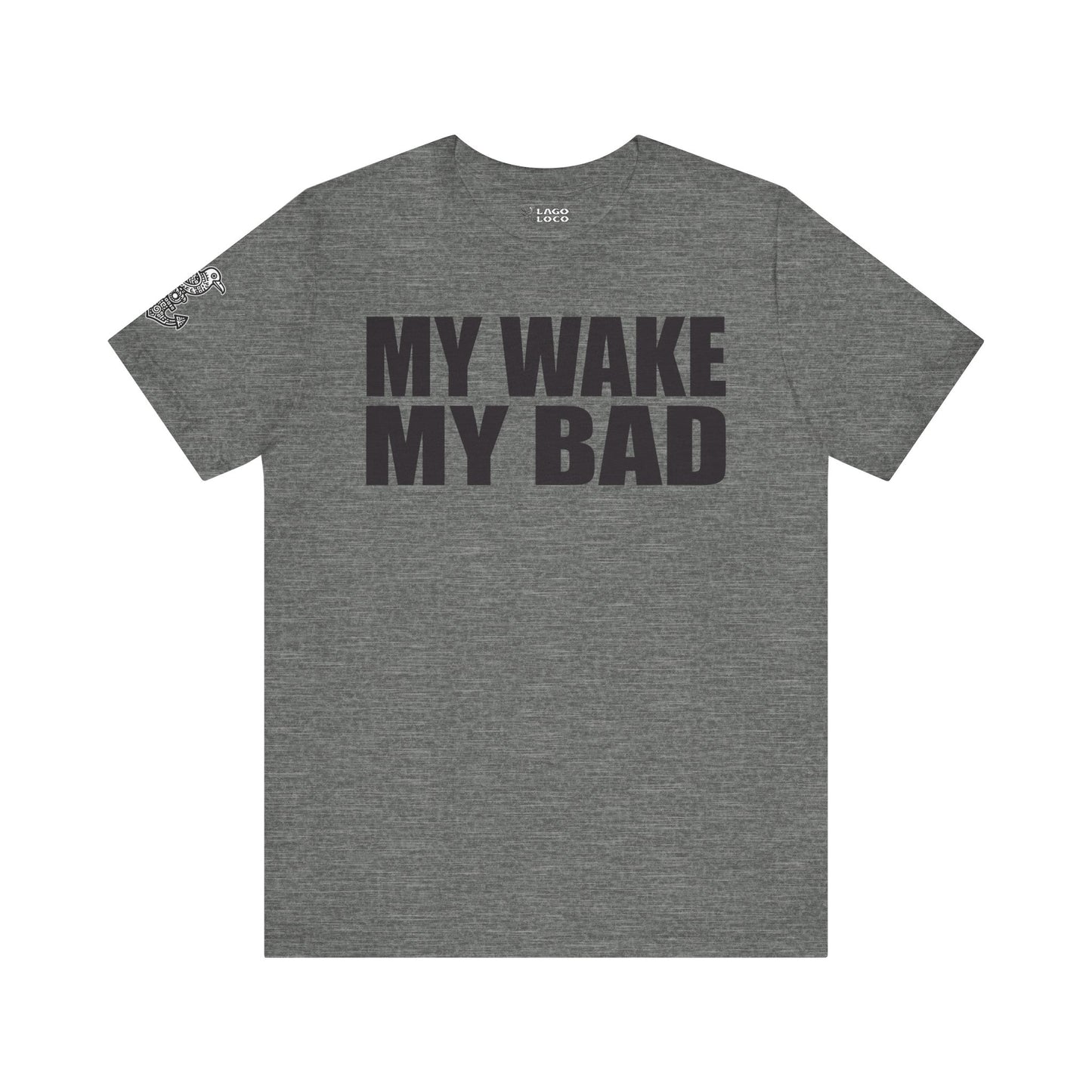 My Wake My Bad - Unisex Tee