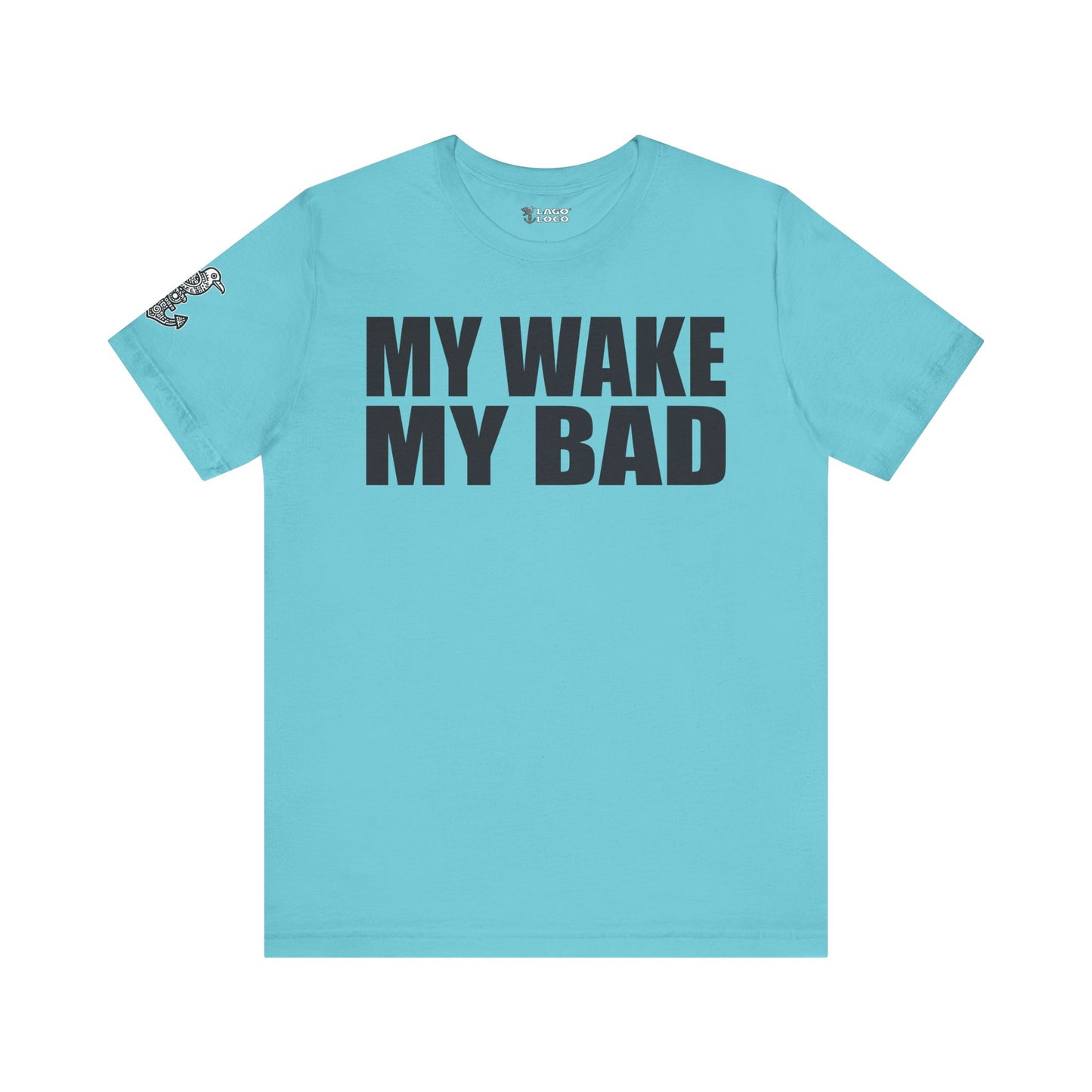 My Wake My Bad - Unisex Tee