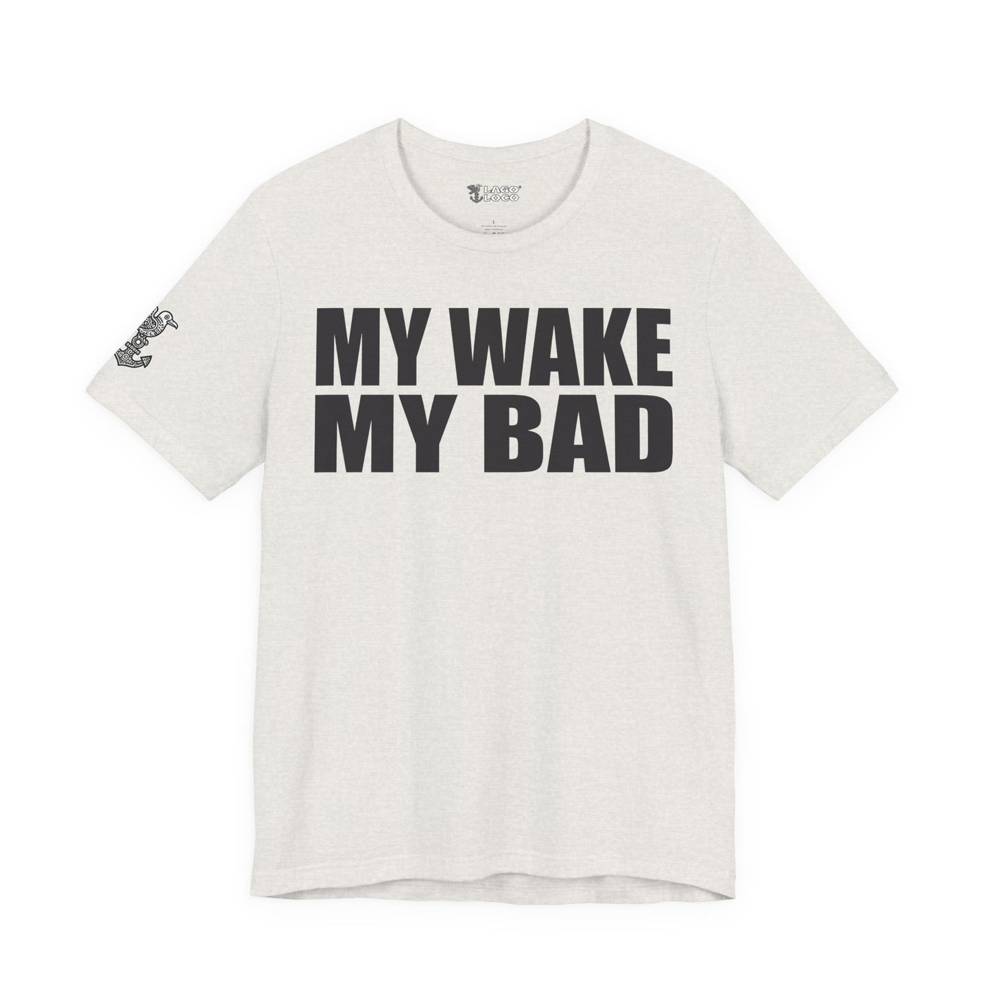 My Wake My Bad - Unisex Tee