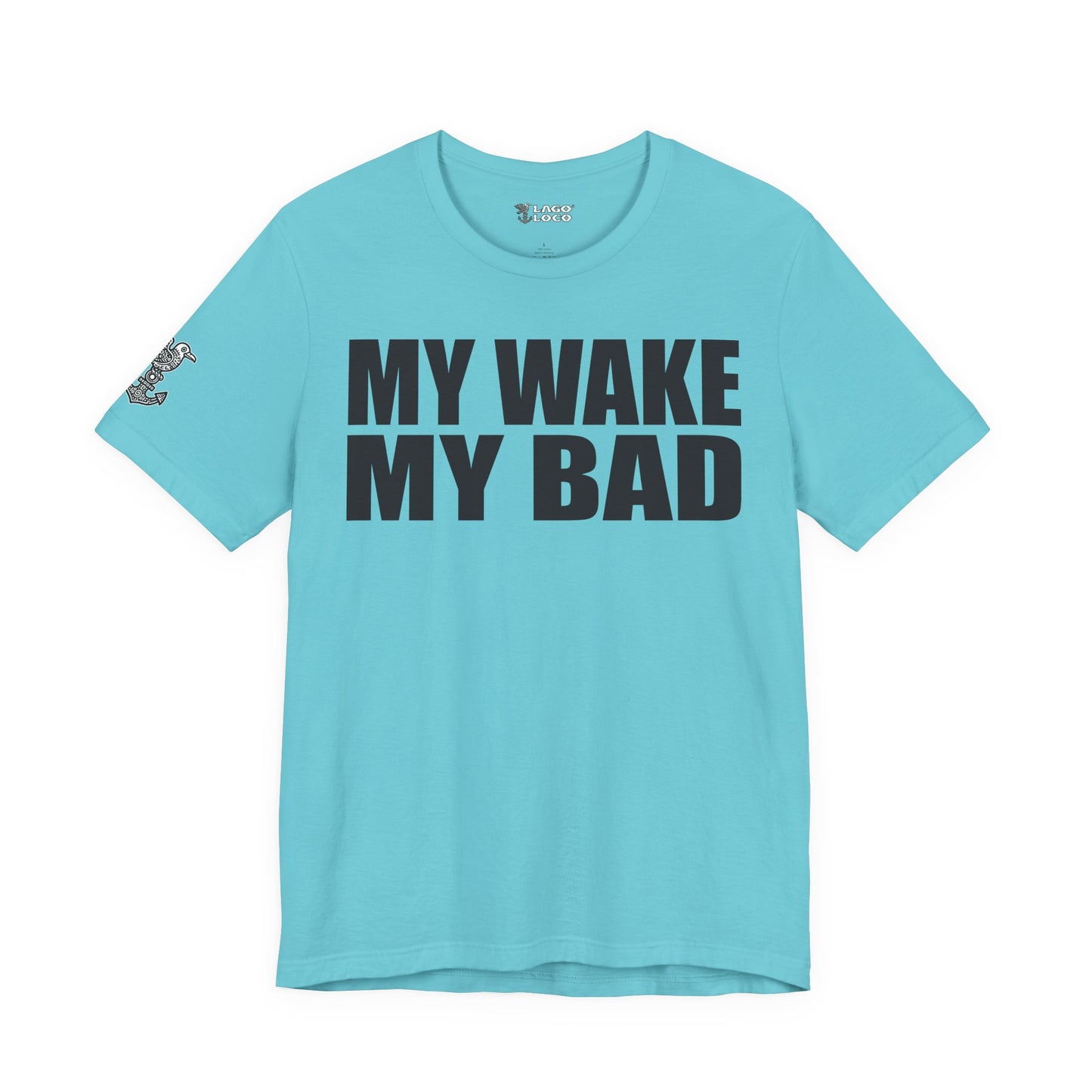 My Wake My Bad - Unisex Tee