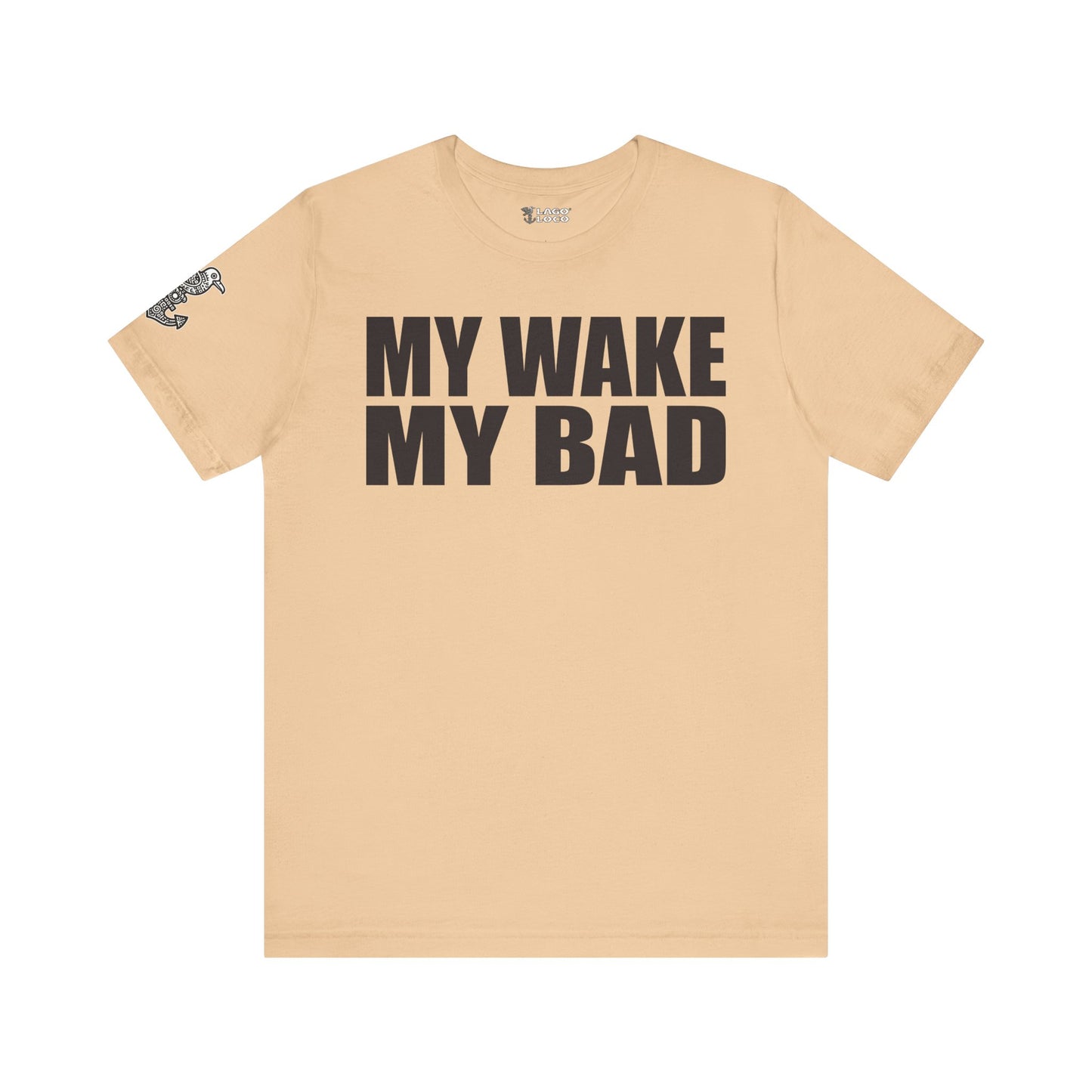 My Wake My Bad - Unisex Tee