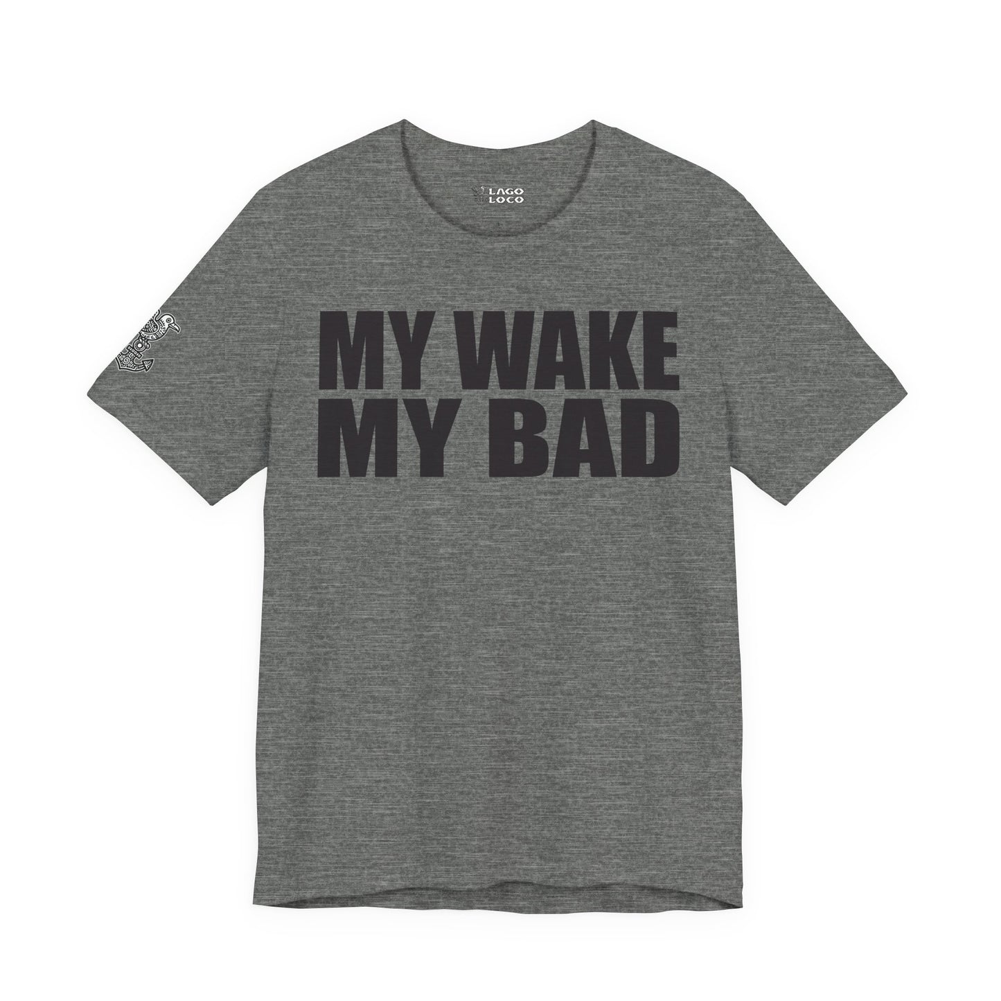 My Wake My Bad - Unisex Tee
