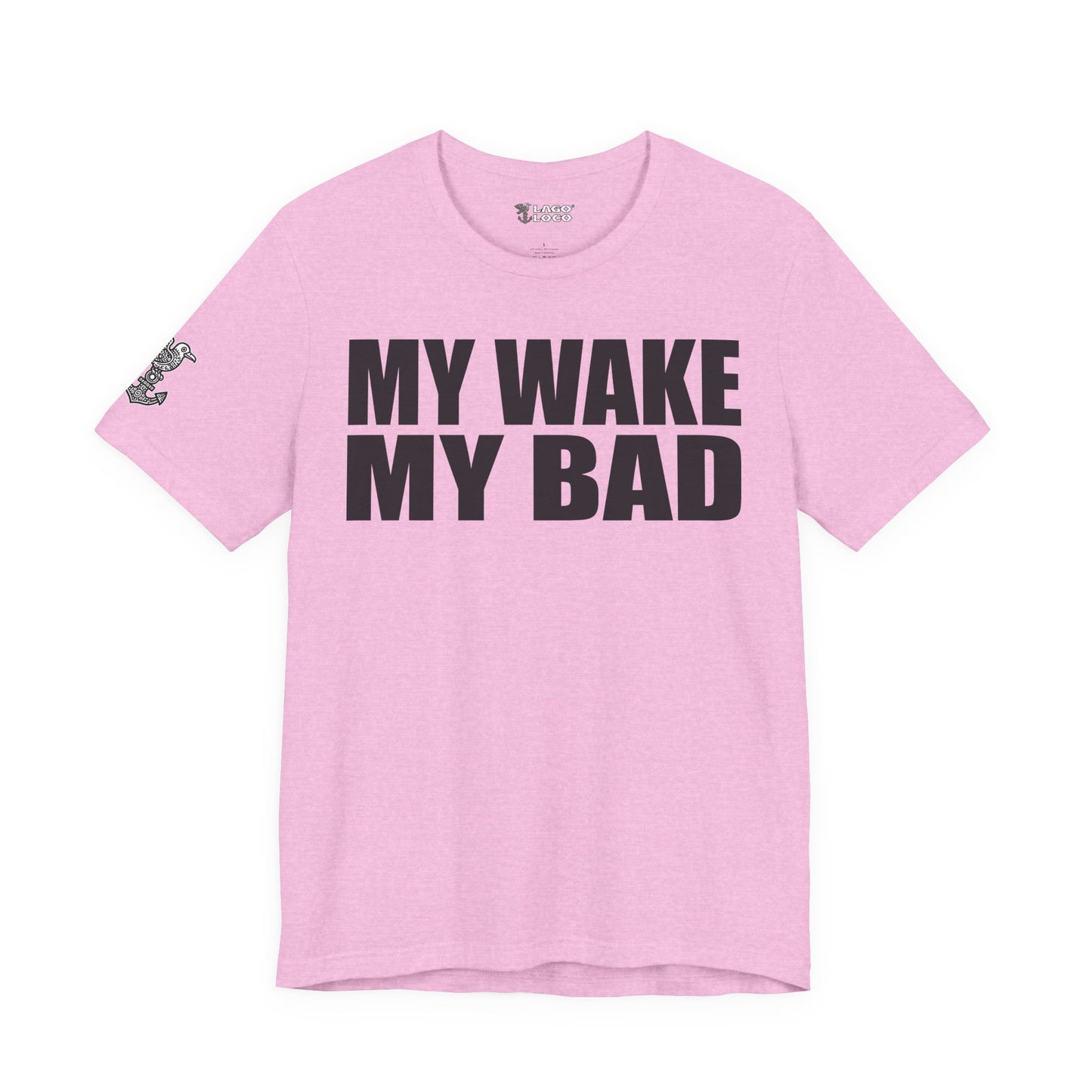 My Wake My Bad - Unisex Tee