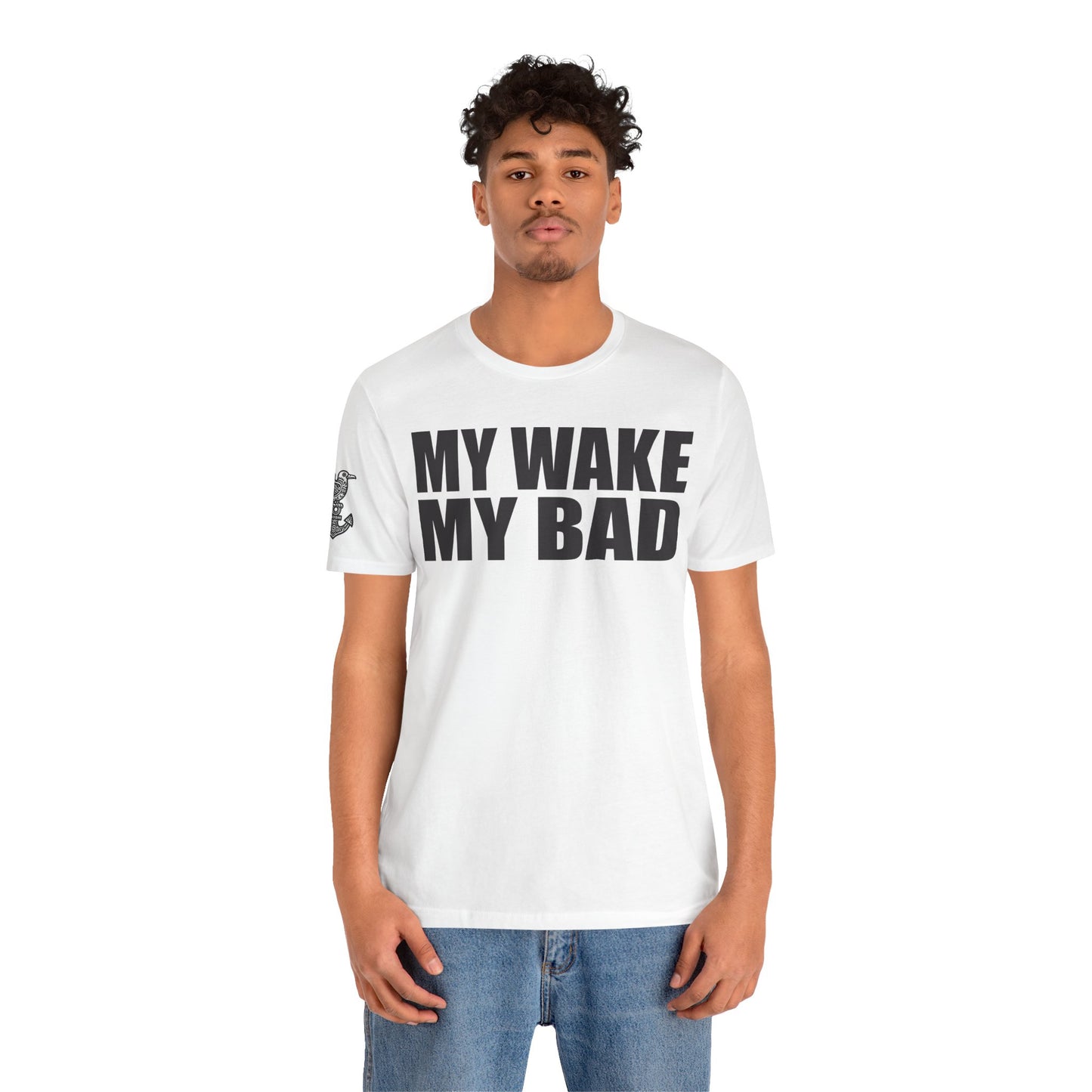 My Wake My Bad - Unisex Tee