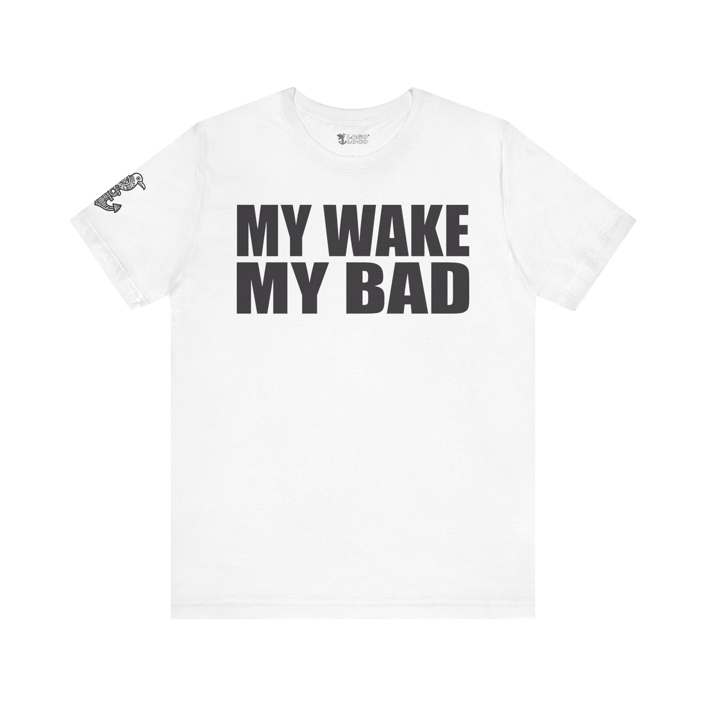 My Wake My Bad - Unisex Tee
