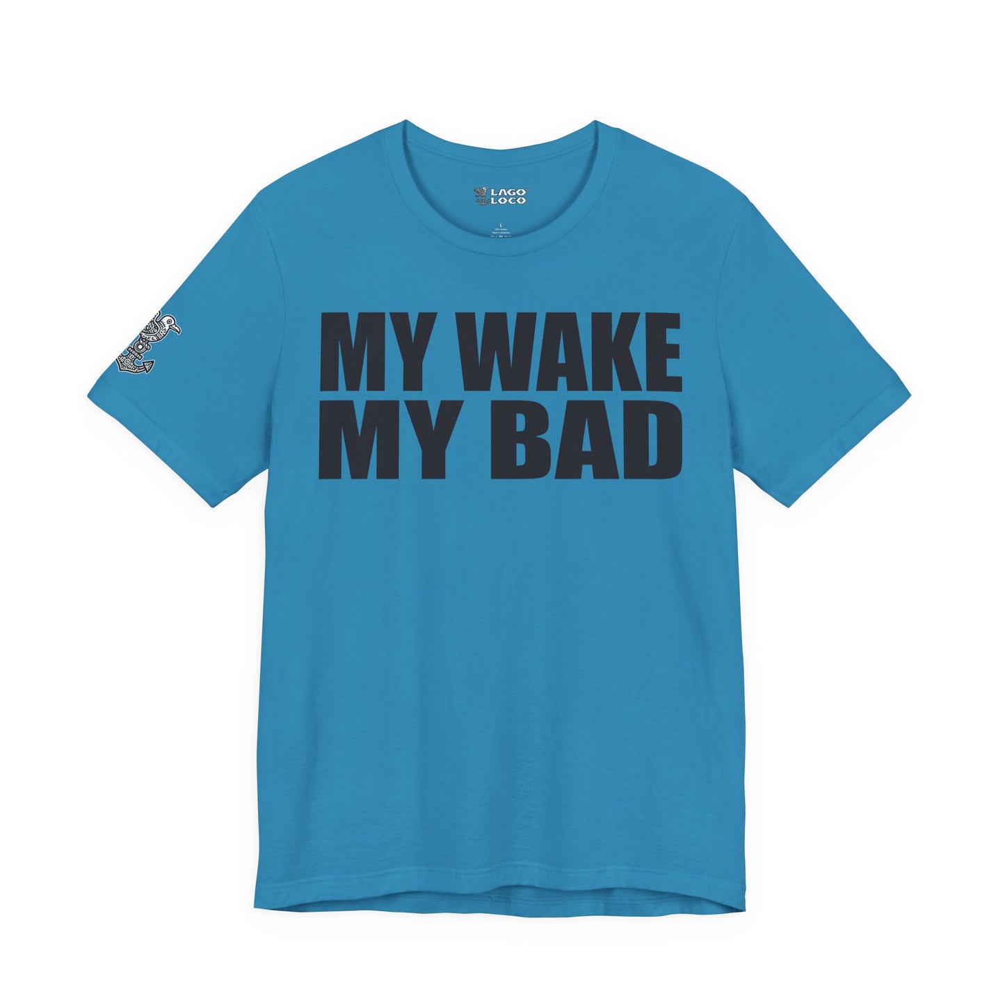 My Wake My Bad - Unisex Tee