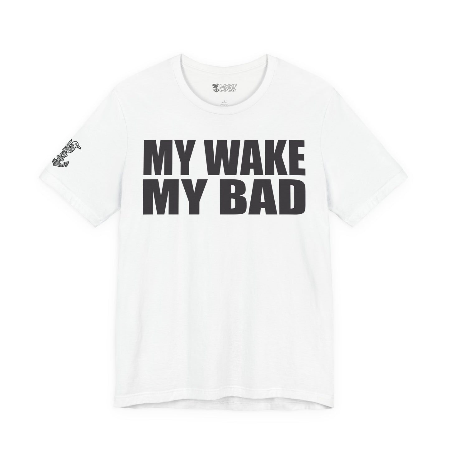 My Wake My Bad - Unisex Tee