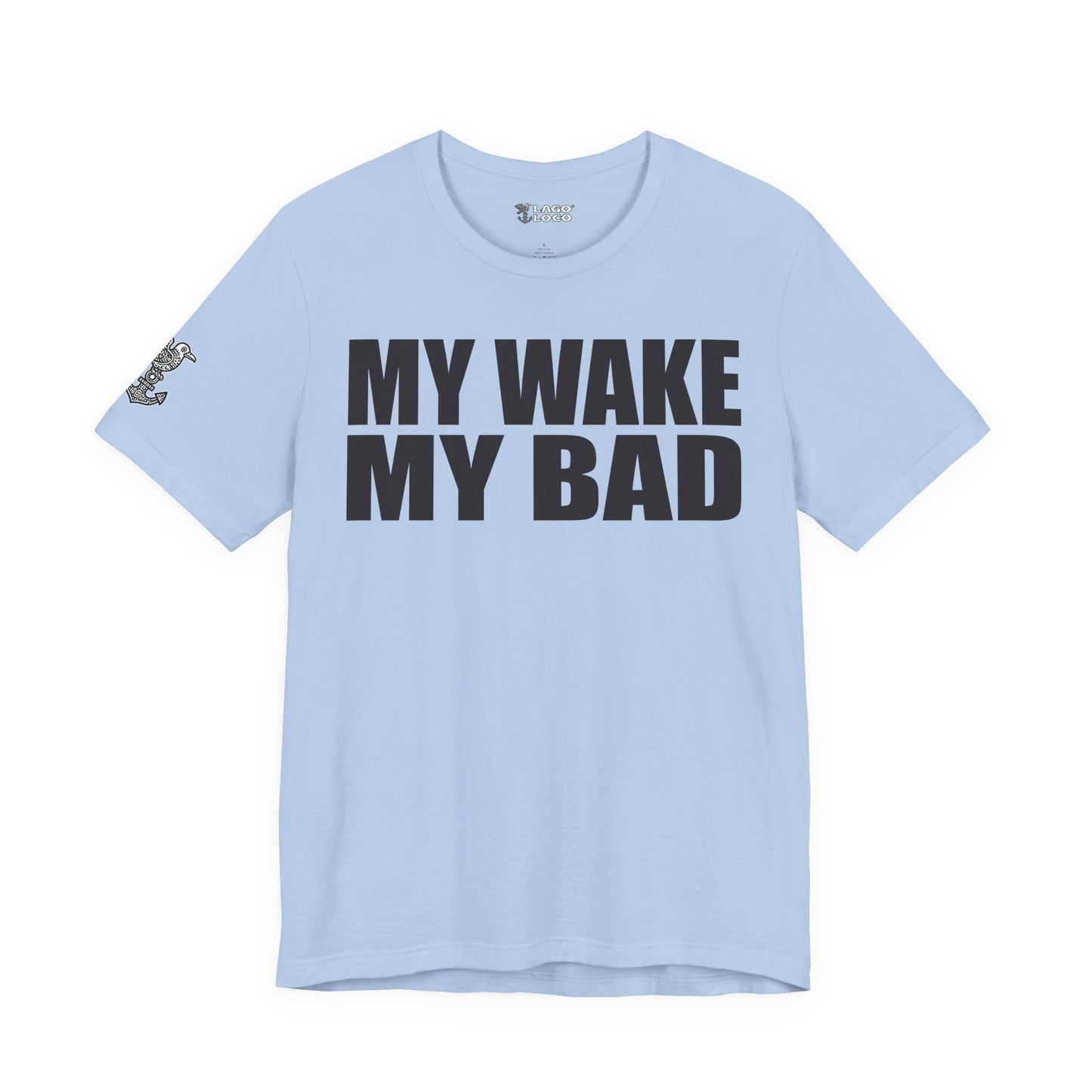 My Wake My Bad - Unisex Tee
